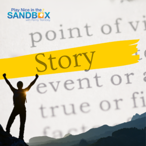 text transparent background with words supporting the definition of stories. Accompanied by Play Nice in the Sandbox with Penny Tremblay logo in top right and a silhouette of a person celebrating a mountain climb symbolizing freeing baggage